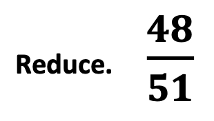 The words, "Reduce" with the fraction 48/51 beside it.