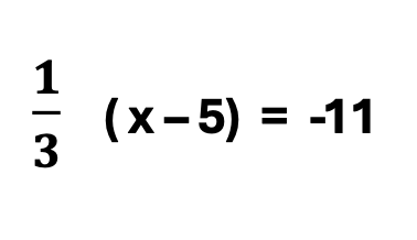 Equations, Fractions, and Parentheses: 1/3 (x-5) = - 11